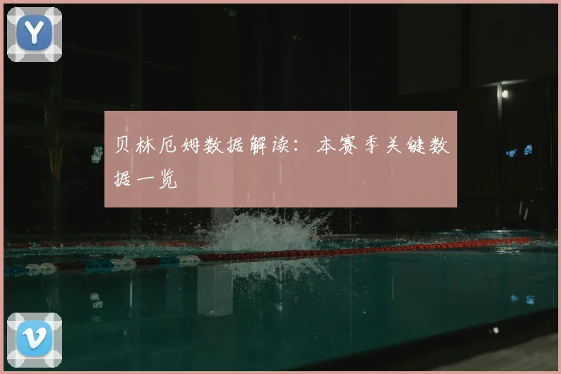 贝林厄姆数据解读:本赛季关键数据一览