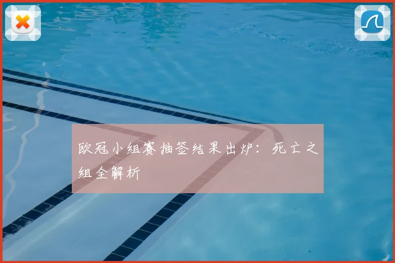欧冠小组赛抽签结果出炉:死亡之组全解析