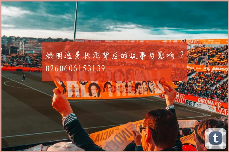 姚明选秀状元背后的故事与影响_20260606153139