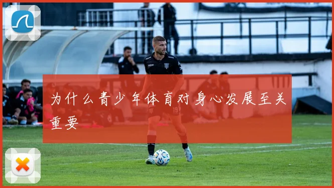 为什么青少年体育对身心发展至关重要